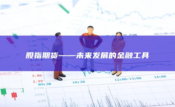 股指期貨——未來(lái)發(fā)展的金融工具