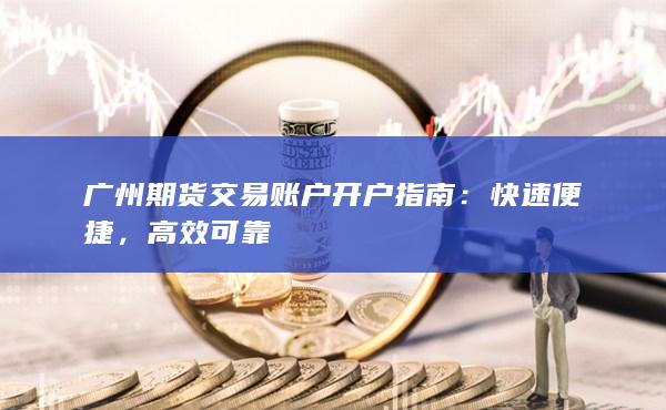 廣州期貨交易賬戶開戶指南